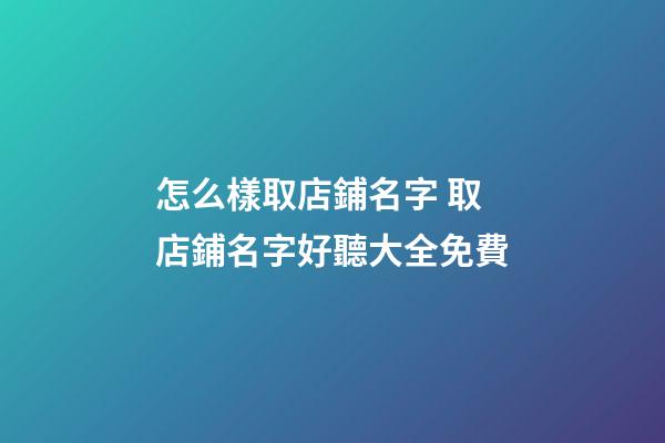 怎么樣取店鋪名字 取店鋪名字好聽大全免費-第1張-店鋪起名-玄機派